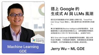 搭上 Google 的
生成式 AI 與 LLMs 風潮
現任亞太智能機器(APMIC)創辦人兼執行長、TensorFlow
User Group Taipei 發起人、國立臺灣科技大學資管博士候選
人。
專注於機器智能(Machine Int...