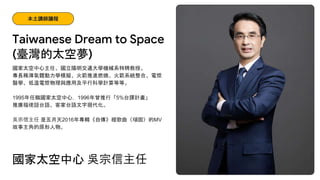 國家太空中心主任、國立陽明交通大學機械系特聘教授。
專長稀薄氣體動力學模擬、火箭推進燃燒、火箭系統整合、電漿
醫學、低溫電漿物理與應用及平行科學計算等等。
1995年任職國家太空中心，1996年曾推行「5%台譯計畫」
推廣福佬話台語、客家台語文...